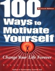 100 Ways to Motivate Yourself: Change Your Life Forever