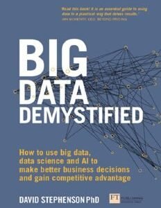 Big Data Demystified: How to use big data, data science and AI to make better business decisions