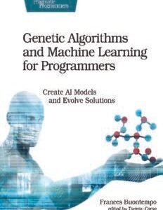 Genetic Algorithms and Machine Learning for Programmers: Create AI Models and Evolve Solutions