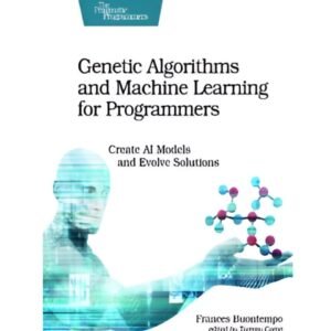 Genetic Algorithms and Machine Learning for Programmers: Create AI Models and Evolve Solutions