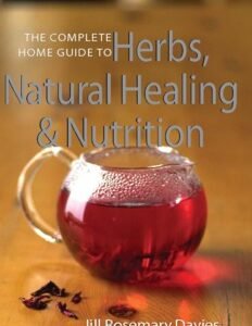 The Complete Home Guide to Herbs, Natural Healing, and Nutrition