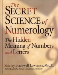 The Secret Science of Numerology: The Hidden Meaning of Numbers and Letters