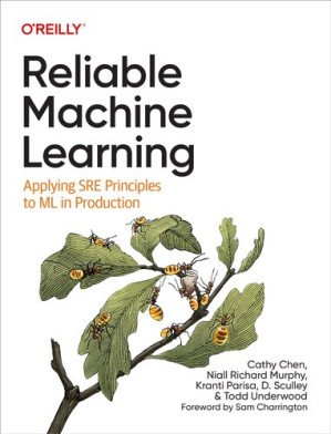 Reliable Machine Learning: Applying SRE Principles to ML in Production. Early Release
